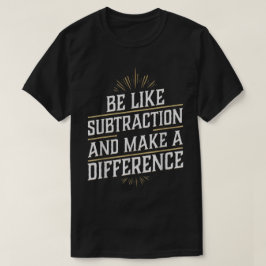 Camiseta Seja Como a Subtração e Faça a Diferença Matemátic