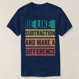 Camiseta Seja Como a Subtração e Faça a Diferença Matemátic