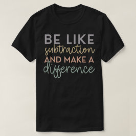 Camiseta Seja Como a Subtração e Faça a Diferença Matemátic