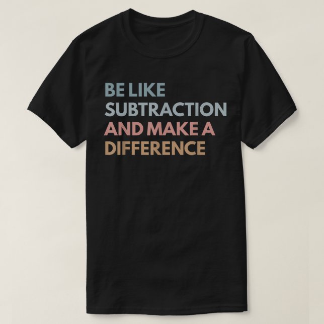 Camiseta Seja Como a Subtração e Faça a Diferença Matemátic (Frente do Design)