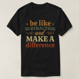 Camiseta Seja Como a Subtração e Faça a Diferença Matemátic
