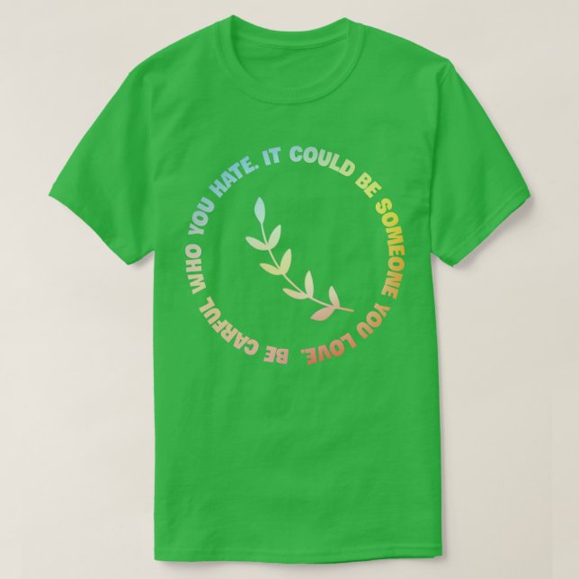 Camiseta Seja cuidadoso com quem odeia. Pode ser alguém que (Frente do Design)