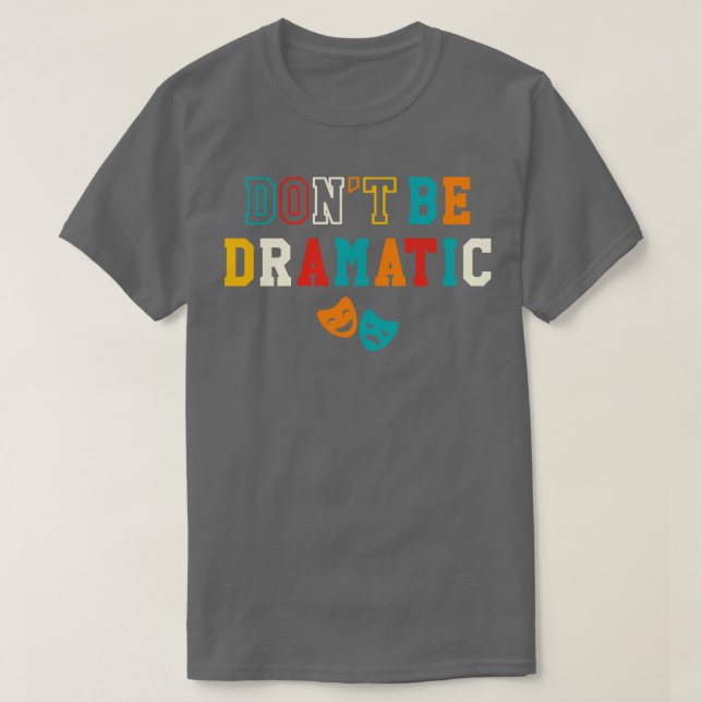 Camiseta Seja Dramático Teatro Engraçado Presente Teatro 1 (Frente do Design)