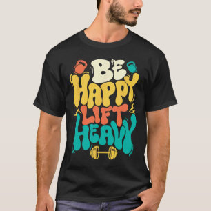 Camiseta Seja Feliz Levante Pesado - Treino Academia Levant