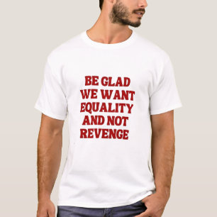 Camiseta Seja feliz por querermos igualdade e não vingar os