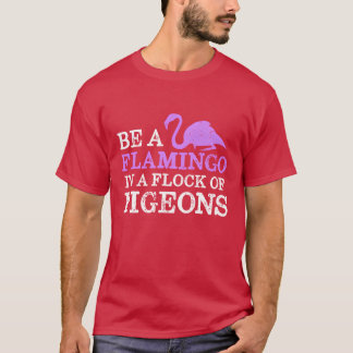 Camiseta Seja Flamingo Em Um Bando De Pombos.