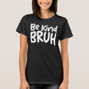Camiseta Seja gentil Bruh Anti Bullying Bruh Memh Dizendo S