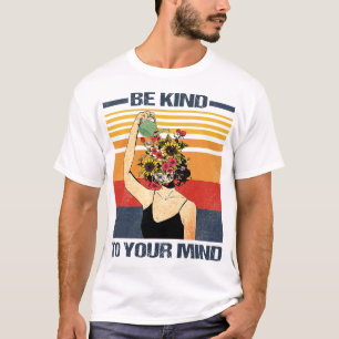 Camiseta Seja gentil Com A Sua Mente Para A Consciência Da