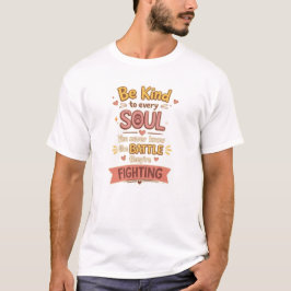 Camiseta Seja gentil com cada ALMA Você nunca sabe a BATALH