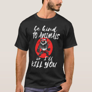 Camiseta Seja gentil Com Os Animais Ou Eu Matar Que Você Es