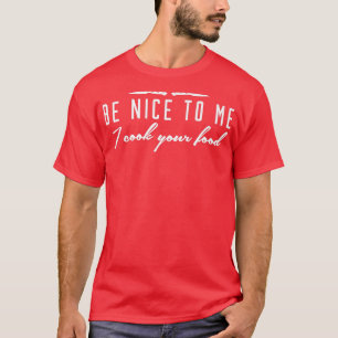 Camiseta Seja gentil comigo, Eu Cozinho Seu Chef Cozinhar E
