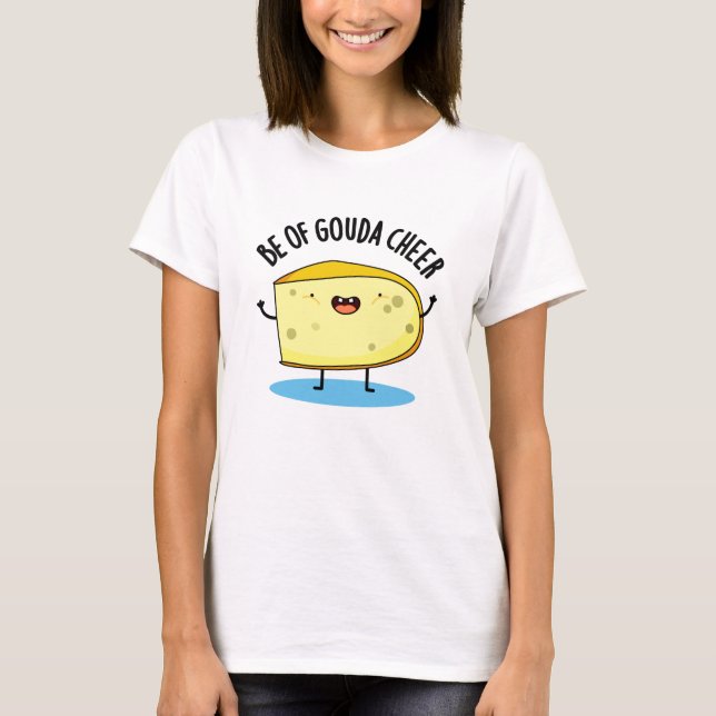 Camiseta Seja Gouda Cheer Funny Cheiese Pun (Frente)