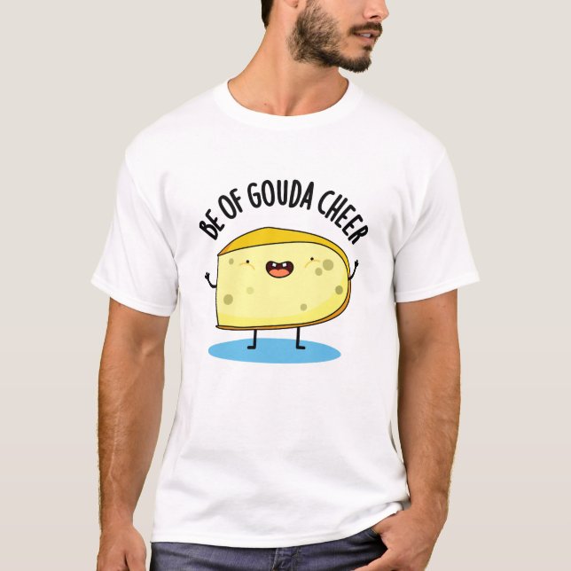 Camiseta Seja Gouda Cheer Funny Cheiese Pun (Frente)