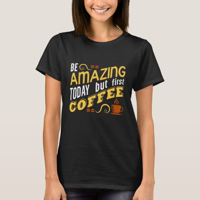 Camiseta Seja incrível hoje, mas o primeiro café (Frente)