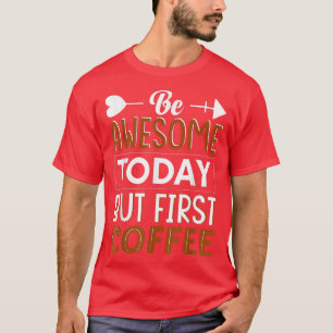 Camiseta Seja Incrível Hoje, Mas Primeiro Cafeeiro De Café