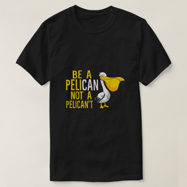 Camiseta Seja Sempre Um Pelicano, Não Um Pelicoso Pelicano  (Frente do Design)