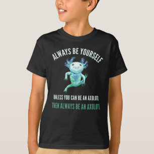Camiseta Seja Sempre Você Mesmo, Design De Axolotl Engraçad