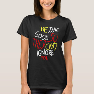 Camiseta Seja tão bom assim eles não podem ignorá-lo, Inspi