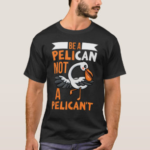 Camiseta Seja um pelicano, não um pássaro pelicano, pelican