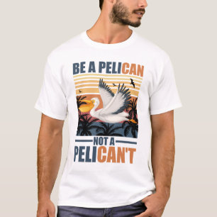 Camiseta Seja Um Pelicano Não Um Pelicano Engraçado Pelican