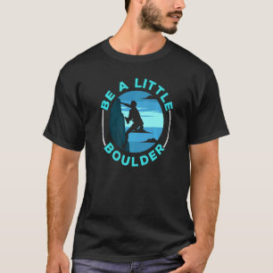 Camiseta Seja Um Pequeno Boulder De Pedra Para O Clima