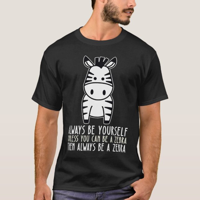 Camiseta Seja Você Mesmo Sempre E Seja Uma Zebra (Frente)