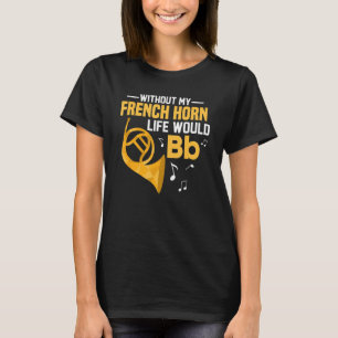 Camiseta Sem A Minha Vida Chifre Francesa, Bb Hornist Horn