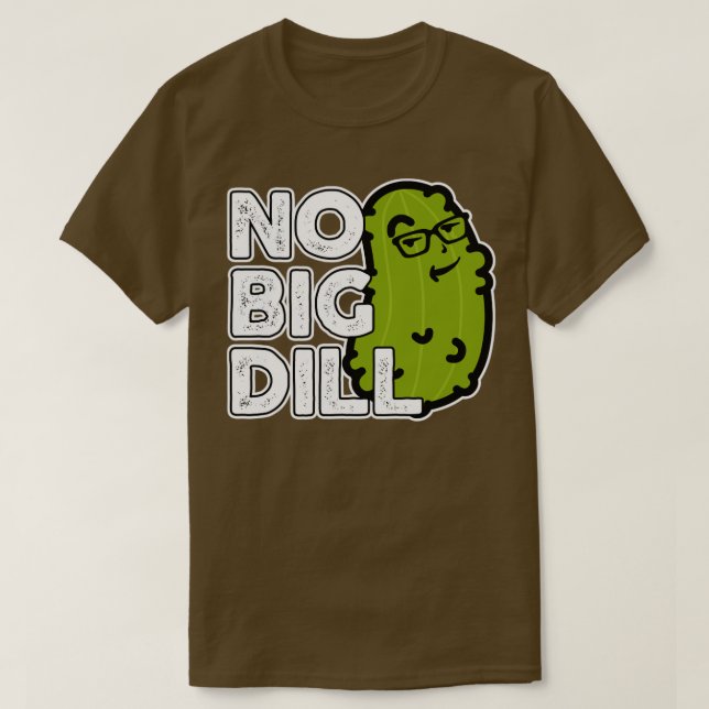 Camiseta Sem Grande Negócio Sem Grande Pickle De Dill (Frente do Design)