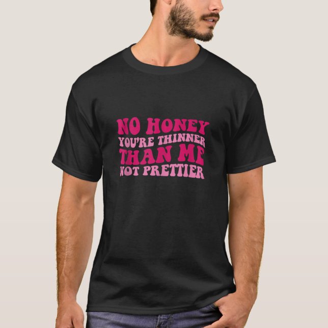 Camiseta Sem Mel Você é Mais Magra do que Eu Não Mais Bonit (Frente)