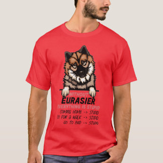 Camiseta Sem o Eurasier, tudo é estúpido amigo do cão.