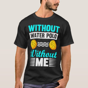 Camiseta Sem Pólo Aquático Sem Mim Eu Pólo Aquático