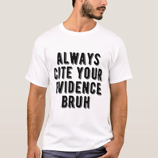 Camiseta Sempre Cite Sua Evidência Bruh Engraçado Ensinador (Frente)