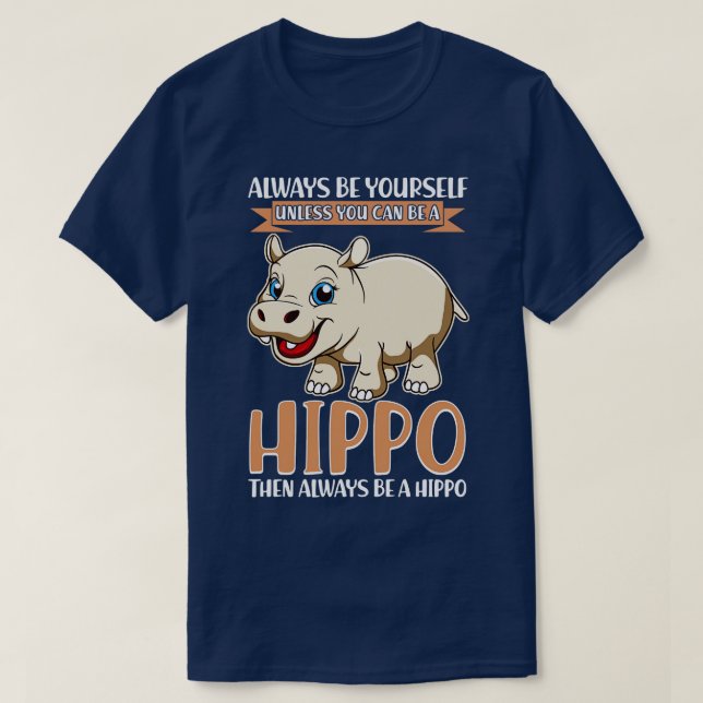 Camiseta Sempre Seja Seu, A Menos Que Possa Ser Um Hippo (Frente do Design)