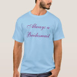 Camiseta Sempre uma dama de honra, nunca uma noiva<br><div class="desc">Senhoras a noite passada para fora!? Junto com a "noiva de harmonização a ser",  isto terminará a noite!</div>