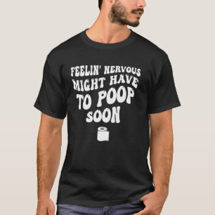 Camiseta Sentindo Nervoso, Pode Precisar Cagar Em Breve