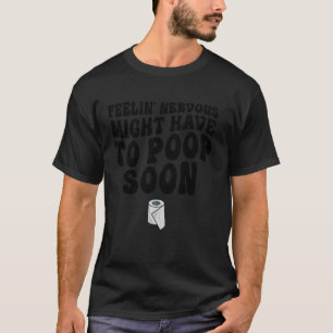 Camiseta Sentindo Nervoso, Posso Precisar Cagar Logo Piada