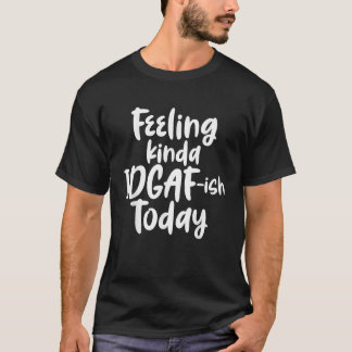 Camiseta Sentindo-se como IDGAF é hoje engraçado, citações 