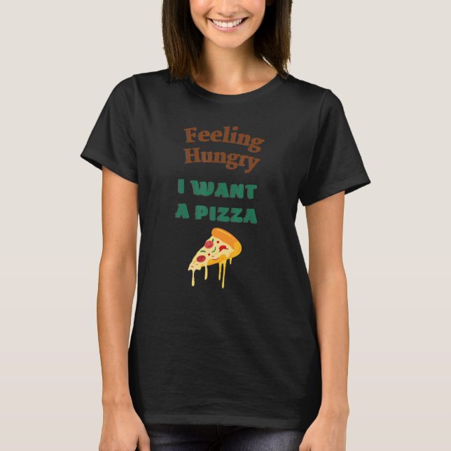 Camiseta Sentir fome quero pizza dizendo (Frente)