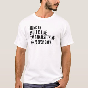 Camiseta Ser Adulto É Tipo a Coisa Mais Idiota Que Eu Já Fi