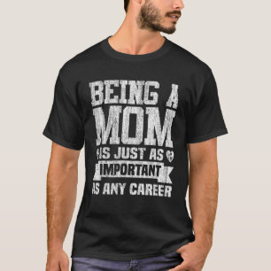 Camiseta Ser Mãe É Tão Importante Quanto Qualquer Carreira