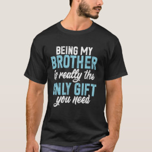 Camiseta Ser meu irmão é realmente o único presente que voc