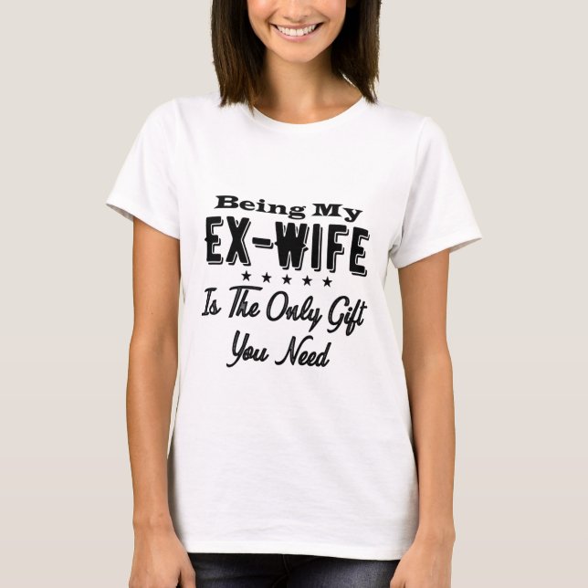 Camiseta Ser Minha Ex-Esposa É O Único Presente Que Você Pr (Frente)