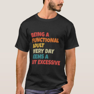 Camiseta Ser um adulto funcional todos os dias parece um po
