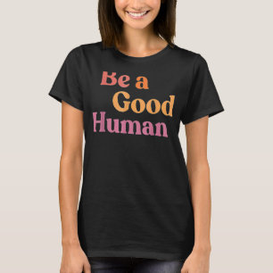 Camiseta Ser Um Bom Humano Ser Um Bom Humano Ser Bonito Sej