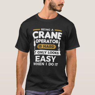 Camiseta Ser Um Operador De Crane É Duro, Só Parece Fácil