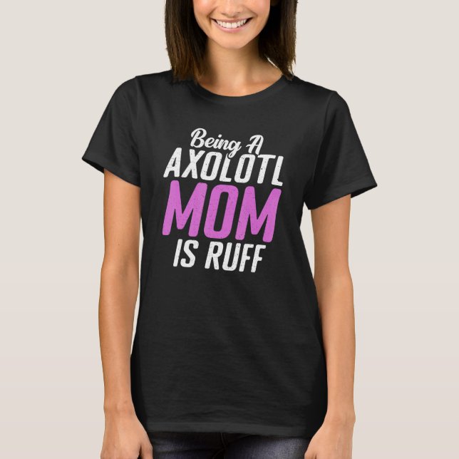 Camiseta Ser uma mãe Axolotl é ruff (Frente)