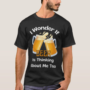Camiseta Será Que Cerveja Está Pensando Em Mim Também?