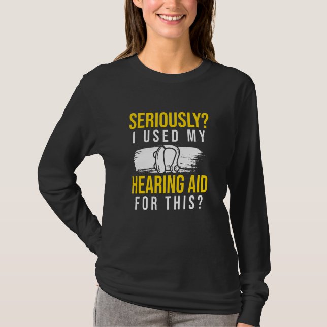 Camiseta Sério que Eu Usei Meu Aparelho Auditivo Para Isso (Frente)