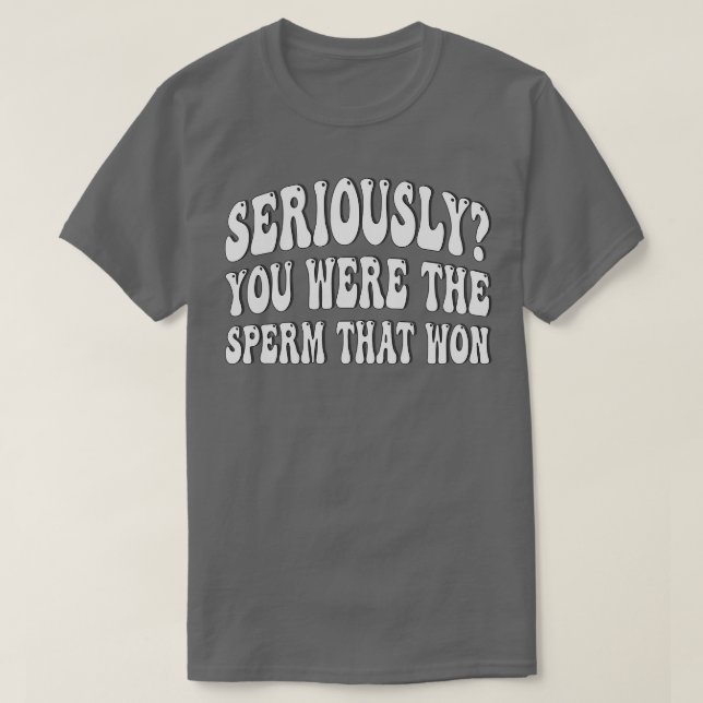 Camiseta Sério, você foi o esperma que ganhou (Frente do Design)