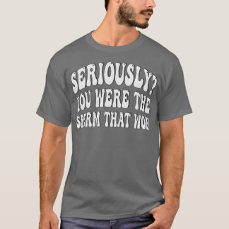 Camiseta Sério, você foi o esperma que ganhou